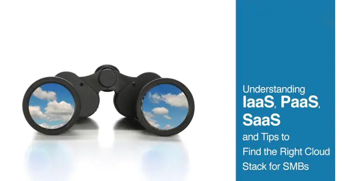 Understanding IaaS, PaaS, SaaS and Tips to Find the Right Cloud Stack for SMBs