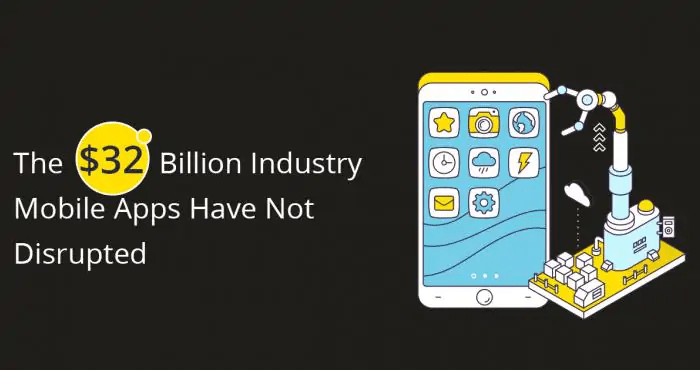 The $32 Billion Industry Mobile Apps Have Not Disrupted