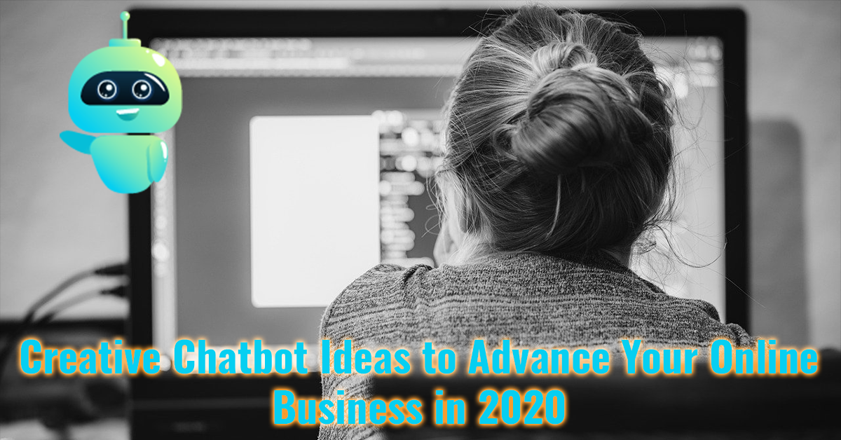 Creative Chatbot Ideas to Advance Your Online Business in 2020