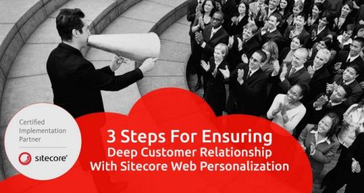 3 Steps for Ensuring Deep Customer Relationship with Sitecore Web Personalization