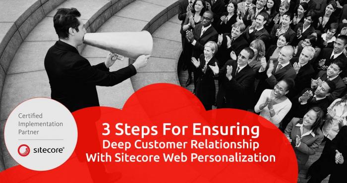 3 Steps for Ensuring Deep Customer Relationship with Sitecore Web Personalization