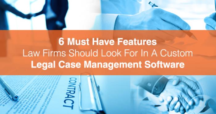 6 Must Have Features Law Firms Should Look For In A Custom Legal Case Management Software