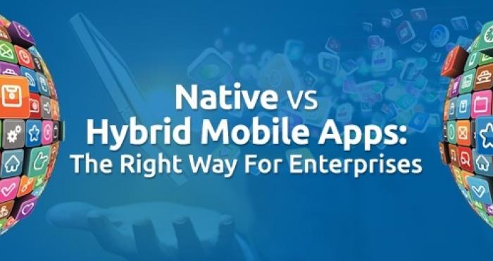 Native Vs Hybrid Mobile Apps: The Right Way For Enterprises