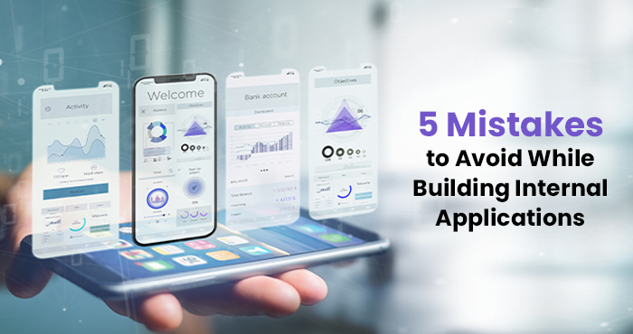 Five Mistakes Businesses Make While Building Internal Applications and How To Solve Them