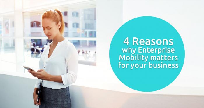 4 Reasons Why Enterprise Mobility Matters for Your Business