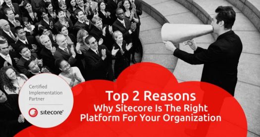 Top 2 Reasons Why Sitecore Is the Right Platform for Your Organization