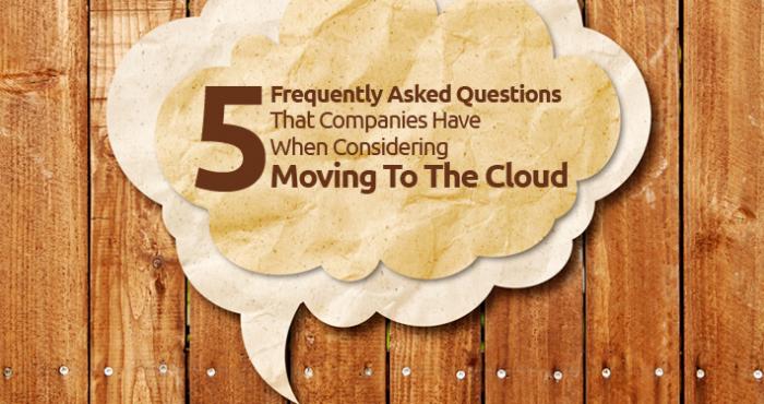 Frequently Asked Questions That Companies Have When Considering Moving To The Cloud