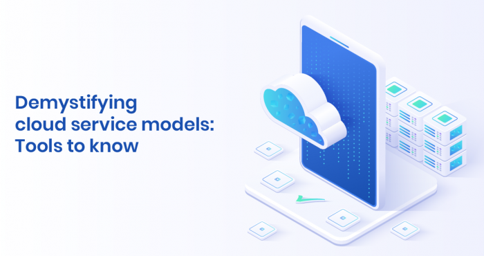 Demystifying Cloud Service Models: Tools To Know