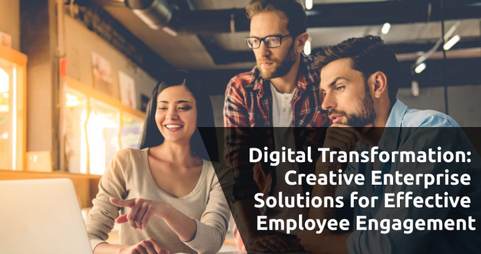 Digital Transformation: Creative Enterprise Solutions for Effective Employee Engagement