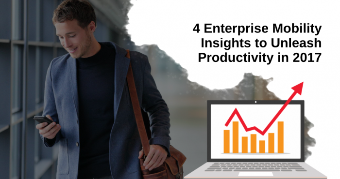 4 Enterprise Mobility Insights to Unleash Productivity in 2017