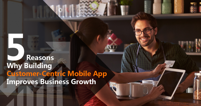 5 Reasons Why Building Customer-Centric Mobile App Improves Business Growth