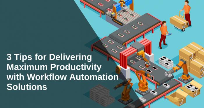 3 Tips for Delivering Maximum Productivity with Workflow Automation Solutions