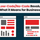 The Low-Code/No-Code Revolution & What it Means for Businesses – Part 1
